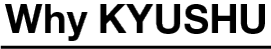 Why KYUSHU