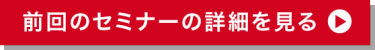 前回のセミナーの詳細を見る