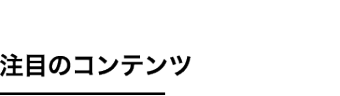 注目のコンテンツ