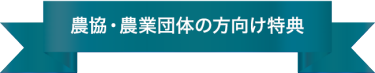 農協・農業団体の方向け特典
